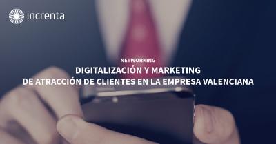 NETWORKING: Digitalización y marketing de atracción de clientes en la empresa valenciana